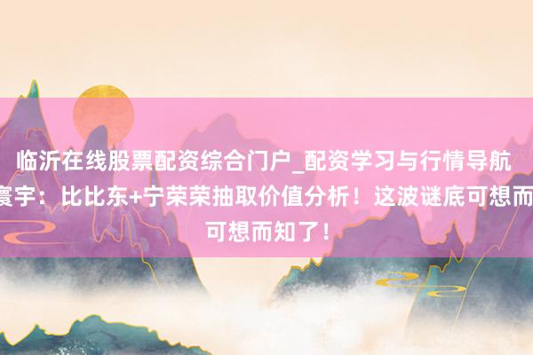 临沂在线股票配资综合门户_配资学习与行情导航 猎魂寰宇：比比东+宁荣荣抽取价值分析！这波谜底可想而知了！